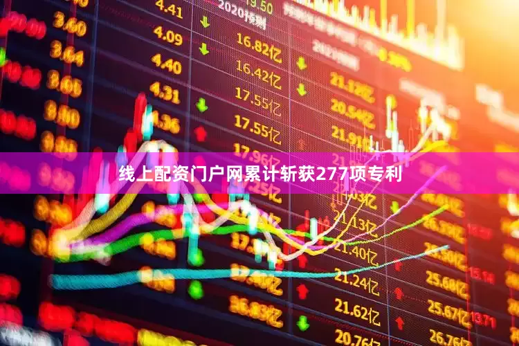 线上配资门户网累计斩获277项专利
