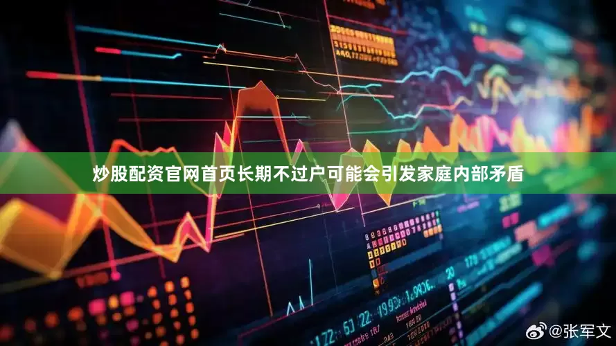 炒股配资官网首页长期不过户可能会引发家庭内部矛盾