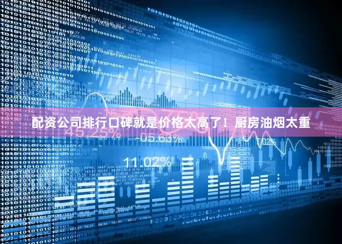 配资公司排行口碑就是价格太高了！厨房油烟太重