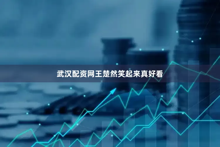 武汉配资网王楚然笑起来真好看