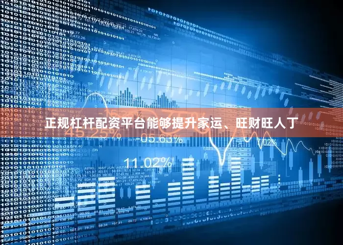 正规杠杆配资平台能够提升家运、旺财旺人丁