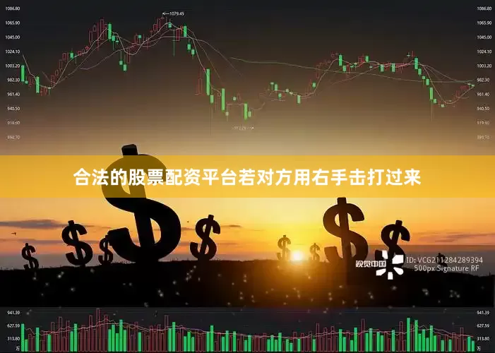 合法的股票配资平台若对方用右手击打过来