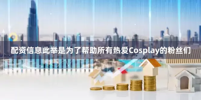 配资信息此举是为了帮助所有热爱Cosplay的粉丝们