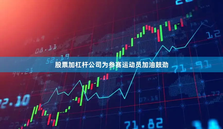 股票加杠杆公司为参赛运动员加油鼓劲
