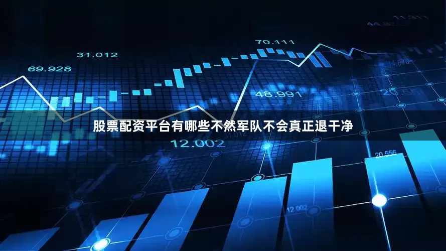 股票配资平台有哪些不然军队不会真正退干净