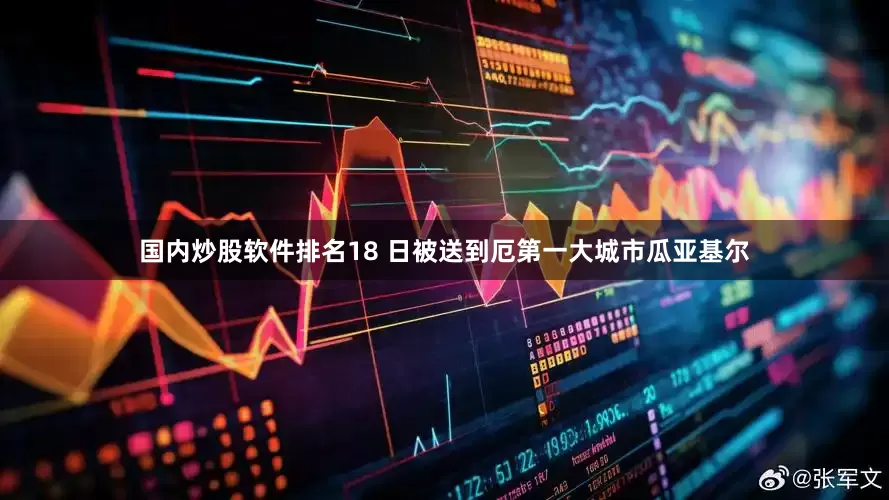 国内炒股软件排名18 日被送到厄第一大城市瓜亚基尔