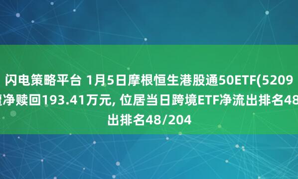闪电策略平台 1月5日摩根恒生港股通50ETF(520950)遭净赎回193.41万元, 位居当日跨境ETF净流出排名48/204